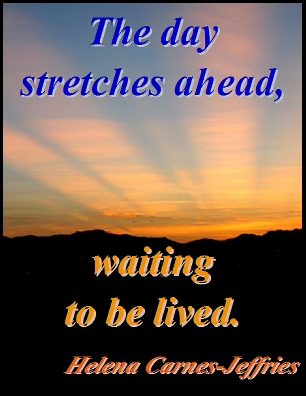 The day stretches ahead, waiting to be lived. #Day #Life #HelenaCarnesJeffries